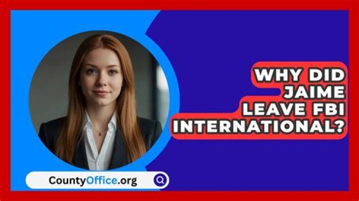 Why Did Jaime Leave FBI International?